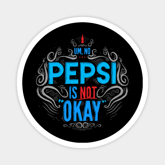 Um, No... Pepsi is NOT Okay Magnet by Baddest Shirt Co.